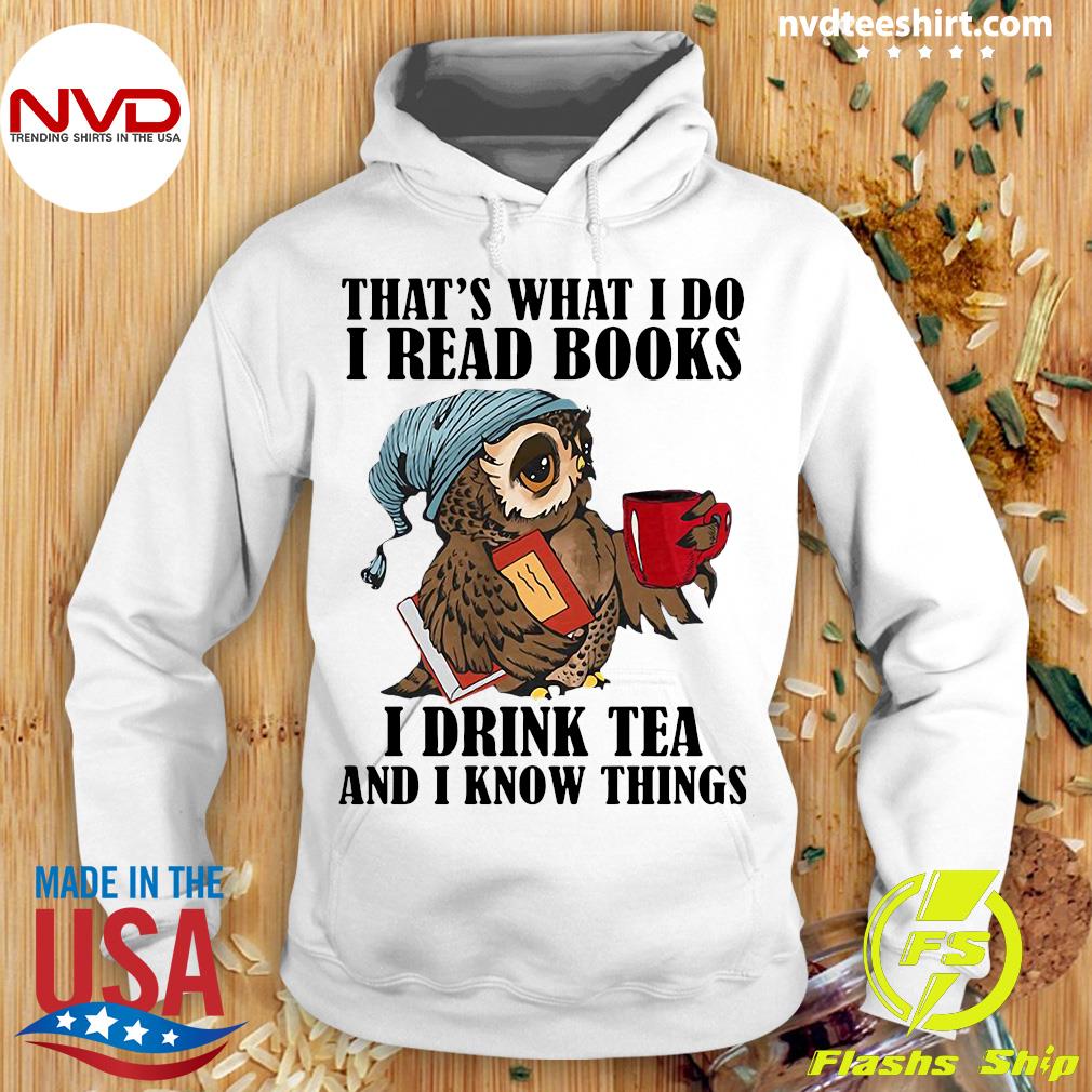 That's what I do I read books I drink tea and I know things T-Shirt 