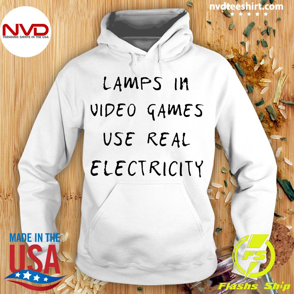 lamps in video games use real electricity shirt