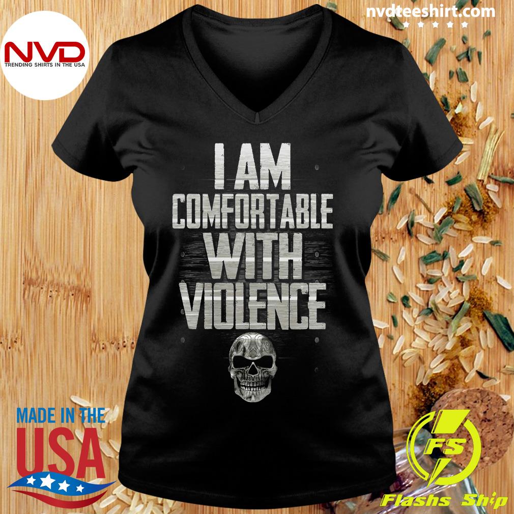 i am comfortable with violence shirt