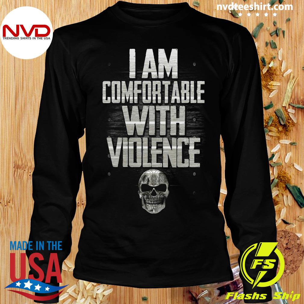 i am comfortable with violence shirt