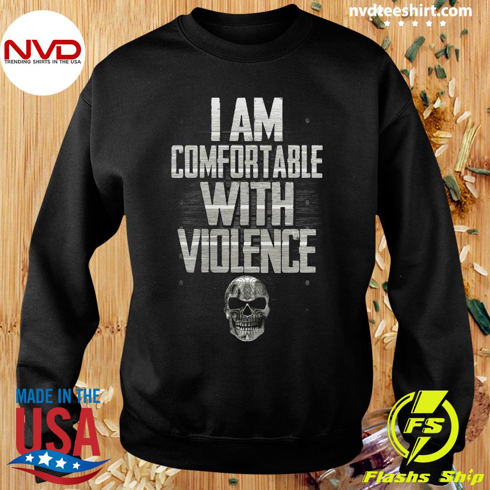 i am comfortable with violence shirt