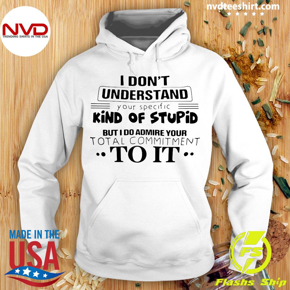 Download I Don T Understand Kind Of Stupid But I Do Admire Your Total Commitment To It Shirt Nvdteeshirt