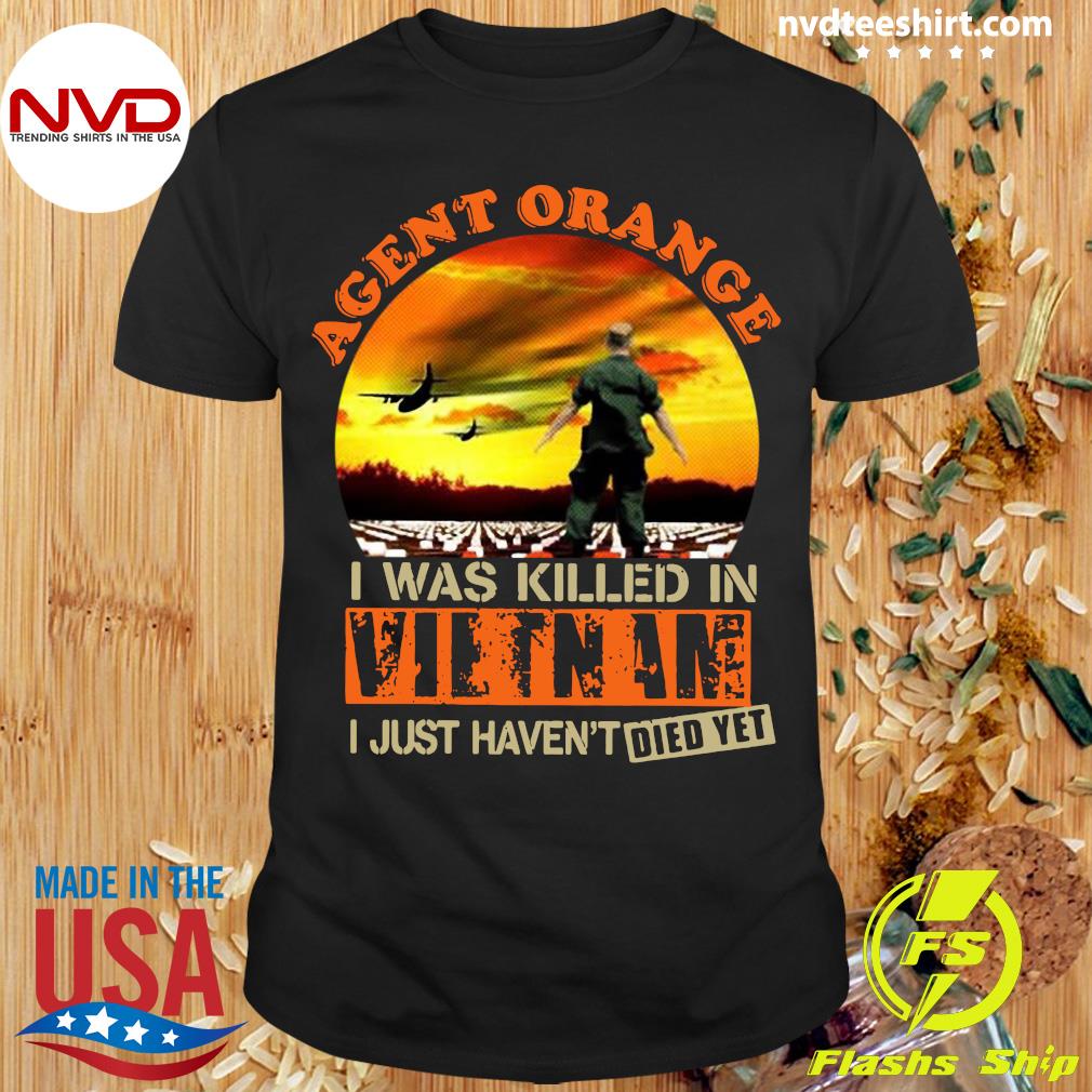 Official Agent Orange I Was Killed In Vietnam I Just Haven't Died Yet Shirt  - NVDTeeshirt