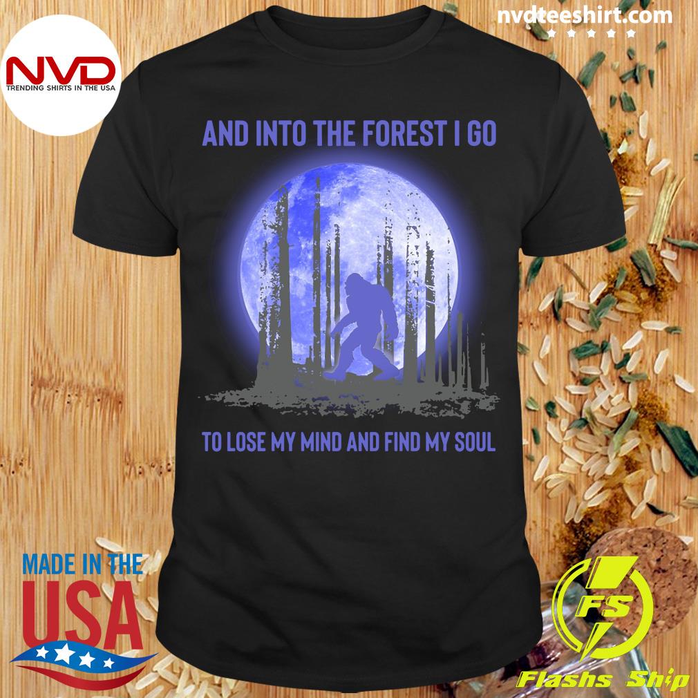 Official And Into The Forest I Go To Lose My Mind And Find My Soul Bigfoot Shirt Nvdteeshirt