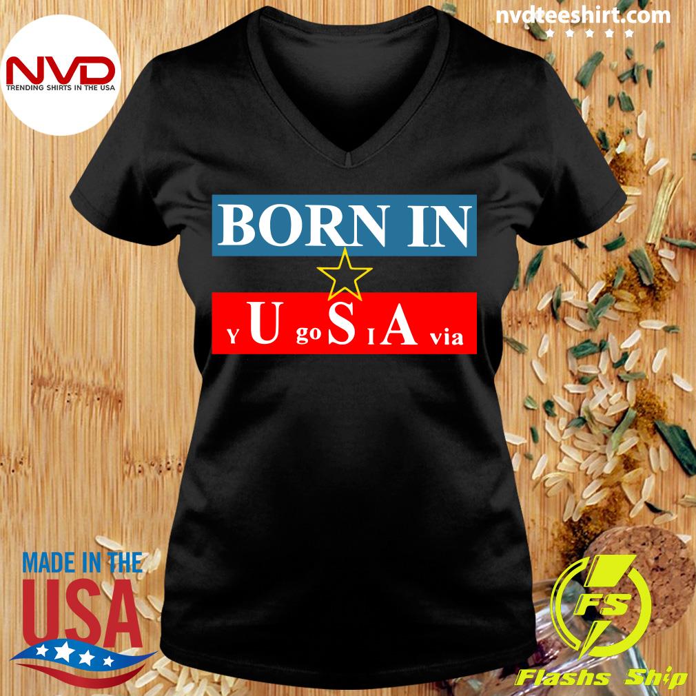 born in yugoslavia t shirt
