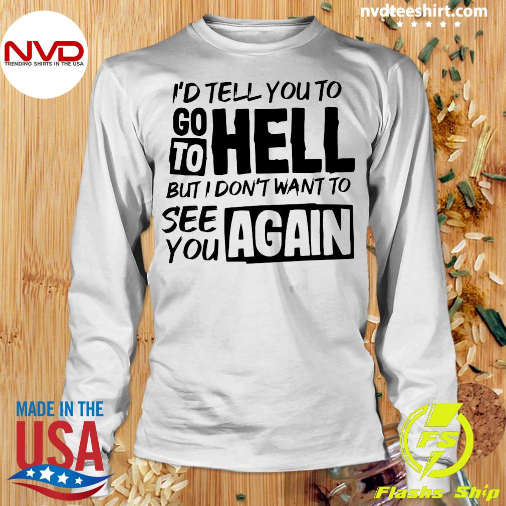 Official I D Tell You To Go To Hell But I Dont Want Yo See You Again Shirt Nvdteeshirt