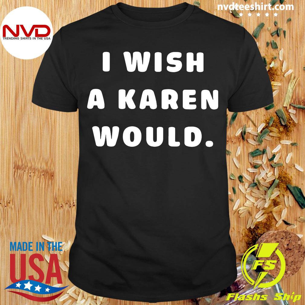 i wish karen would shirt