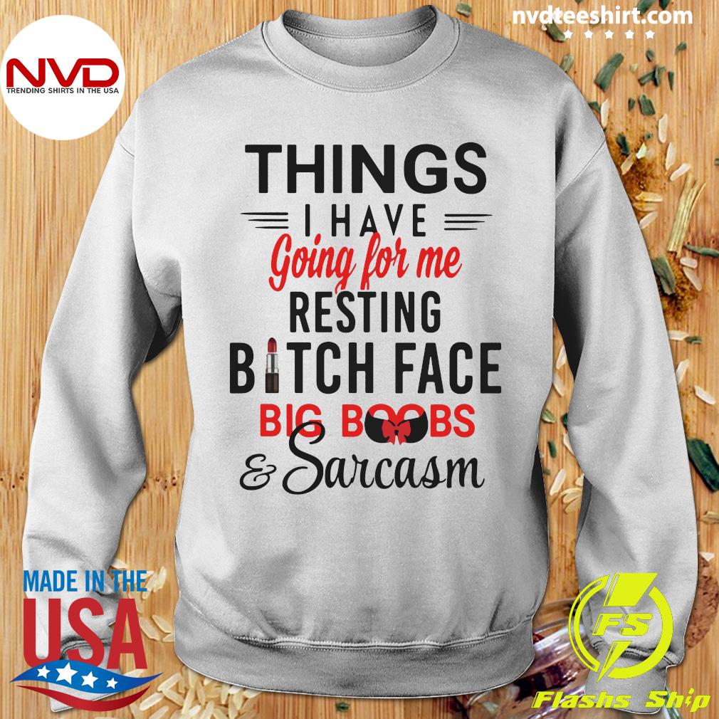 Official Things I Have Going For Me Resting Bitch Face Big Boobs And  Sarcasm Shirt - NVDTeeshirt