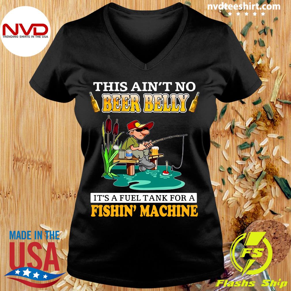 Dejlig belastning Berolige Official This Ain't No Beer Belly It's A Fuel Tank For A Fishin' Machine  Shirt - NVDTeeshirt
