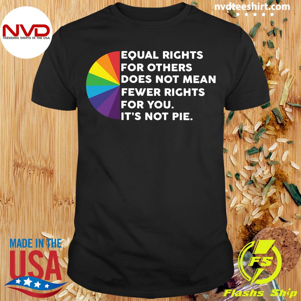 equal rights for others it's not pie shirt