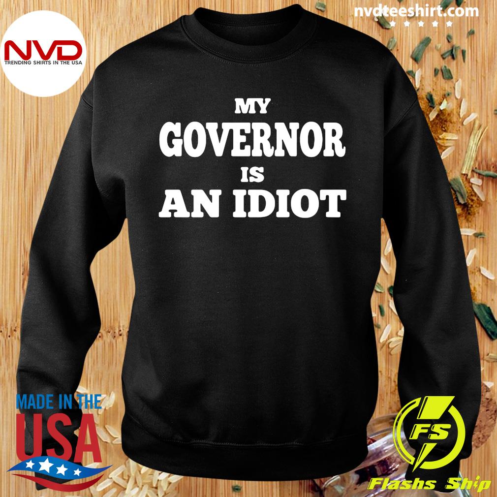 my governors an idiot shirt