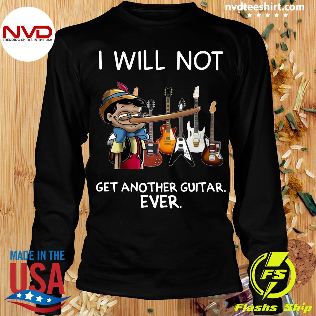 i will not get another guitar ever shirt