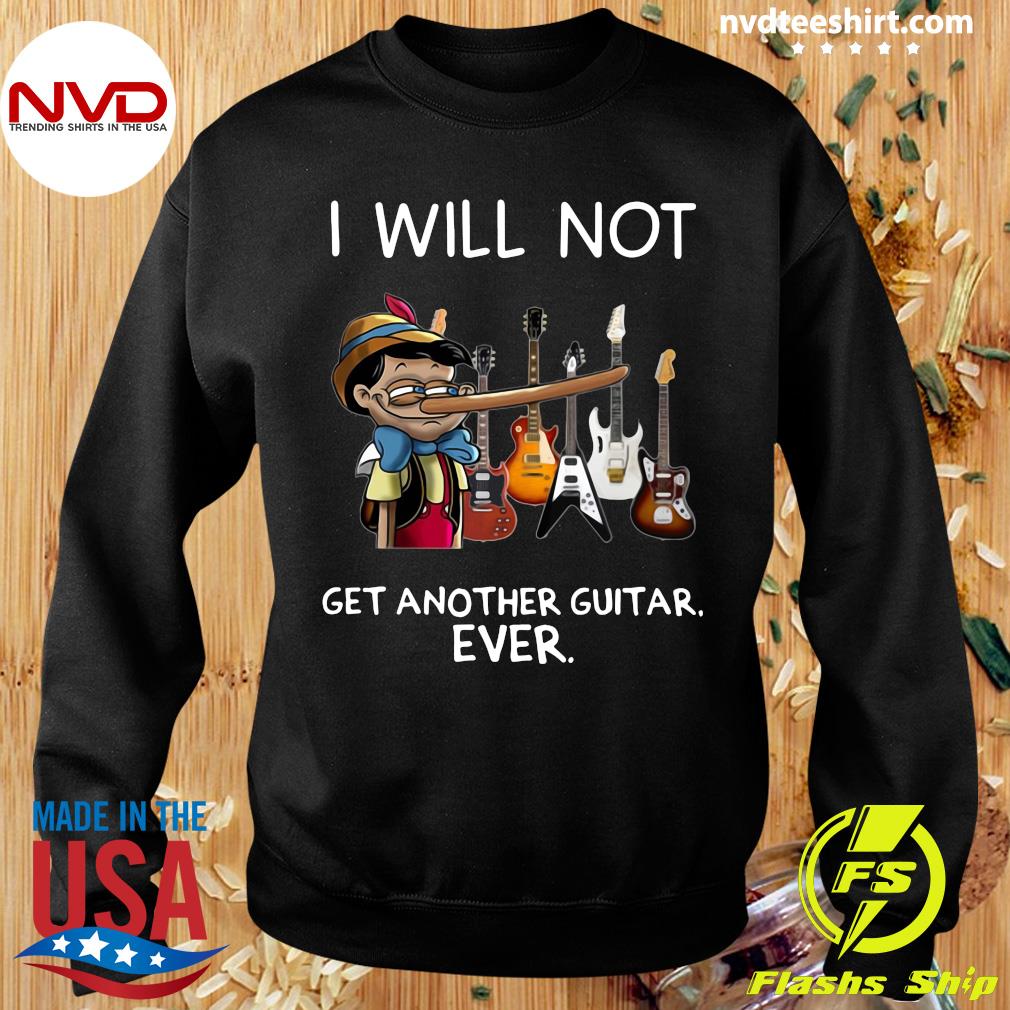 i will not get another guitar ever shirt