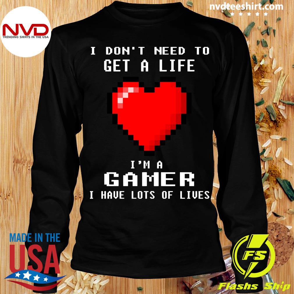 I don't need to get a life i'm a gamer i have got lots of lives