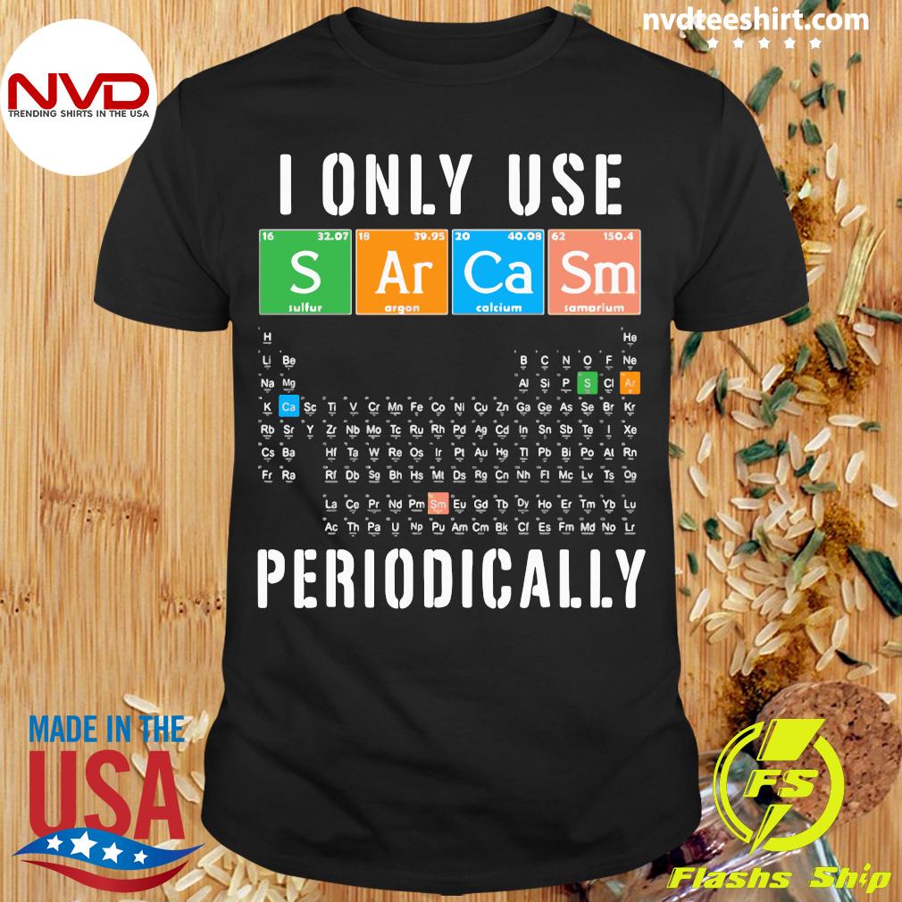 i only use sarcasm periodically shirt