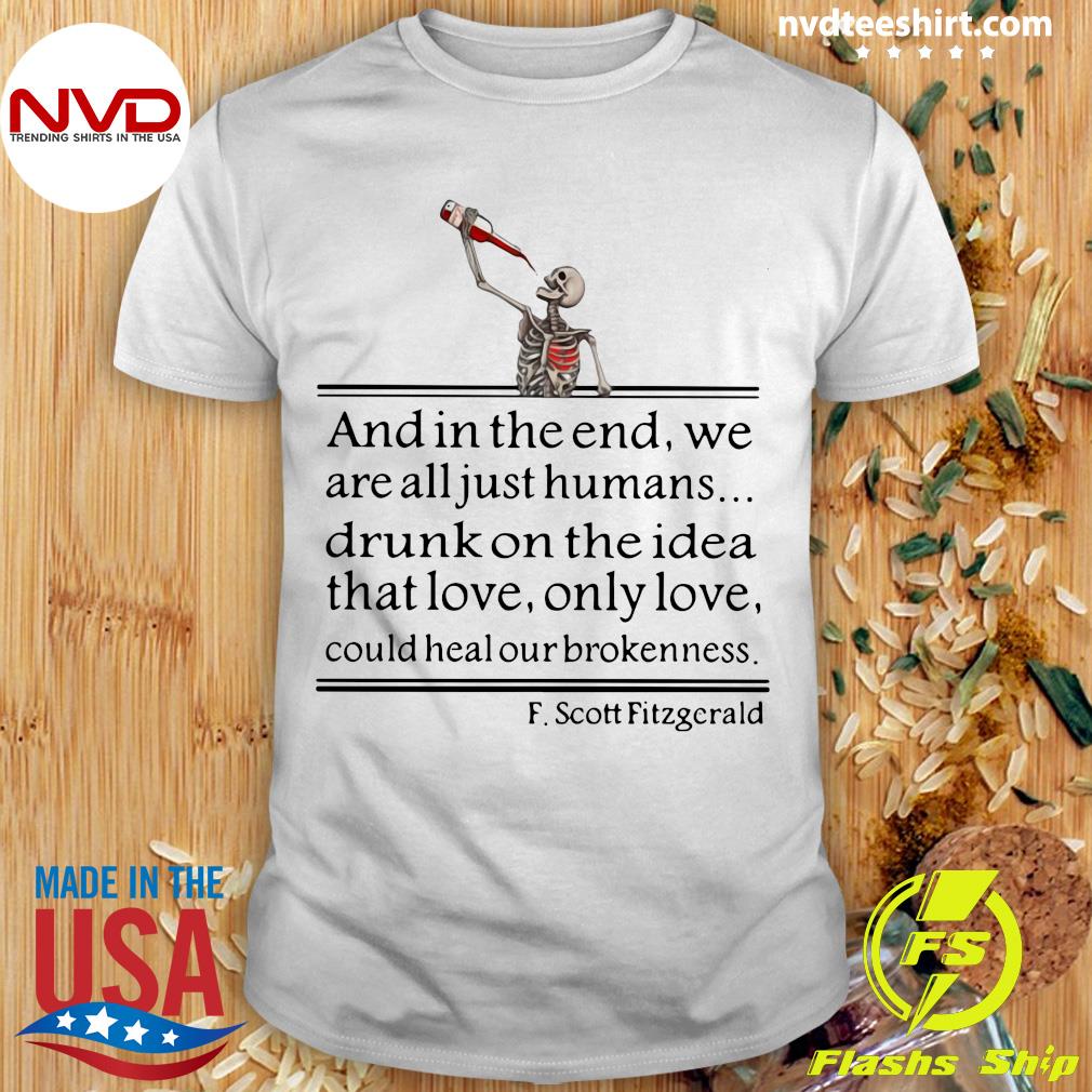 Official Skeleton Drink Wine And In The End We Are All Just Humans Drunk On The Idea That Love Only Love Shirt Nvdteeshirt