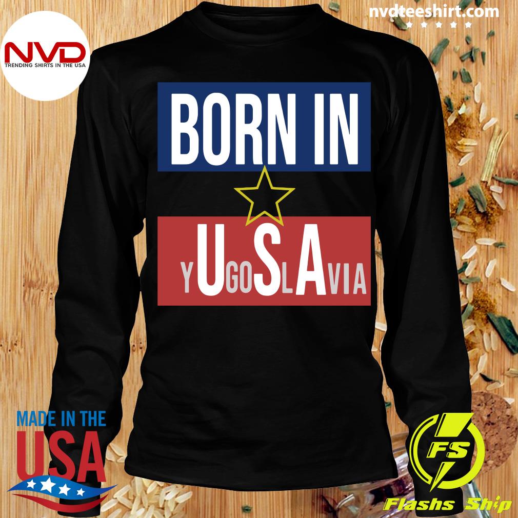 born in yugoslavia t shirt