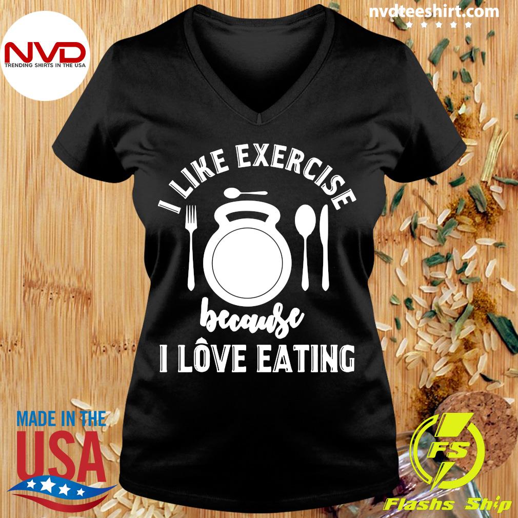 i like exercise because i love eating shirt