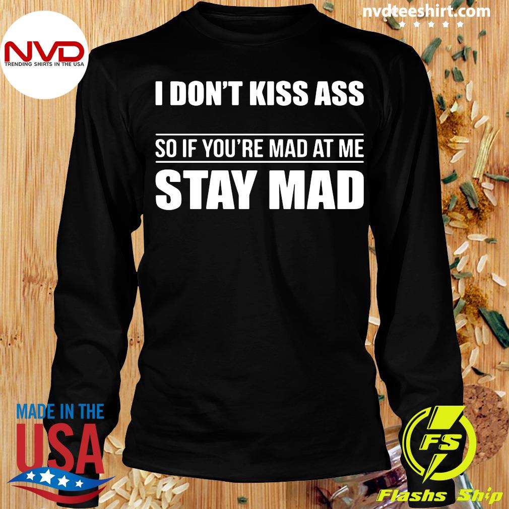 Official I Don T Kiss Ass So If You Re Mad At Me Stay Mad T Shirt Nvdteeshirt