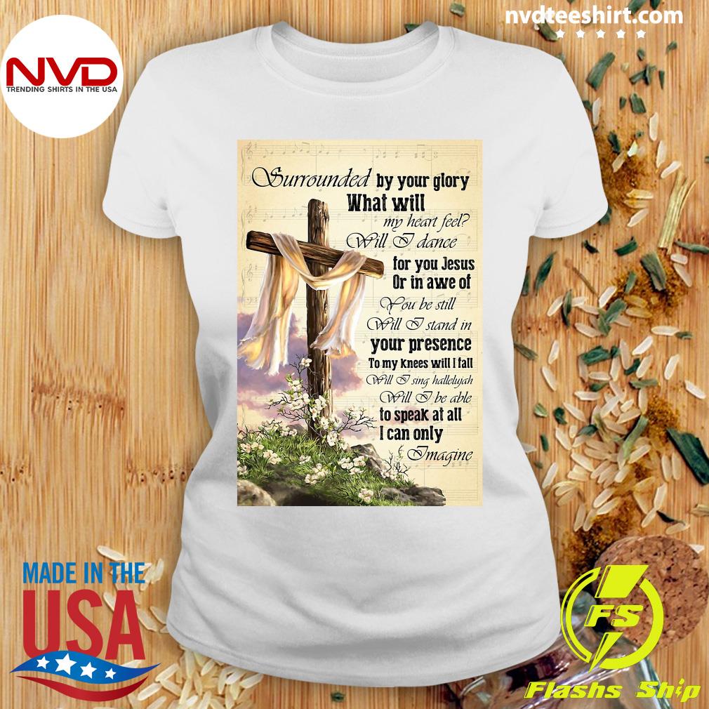 Official Surrounded By Your Glory What Will My Heart Feel Will I Dance T Shirt Nvdteeshirt