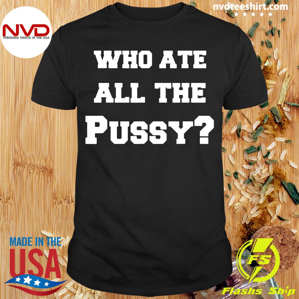Official Who Ate All The Pussy - NVDTeeshirt