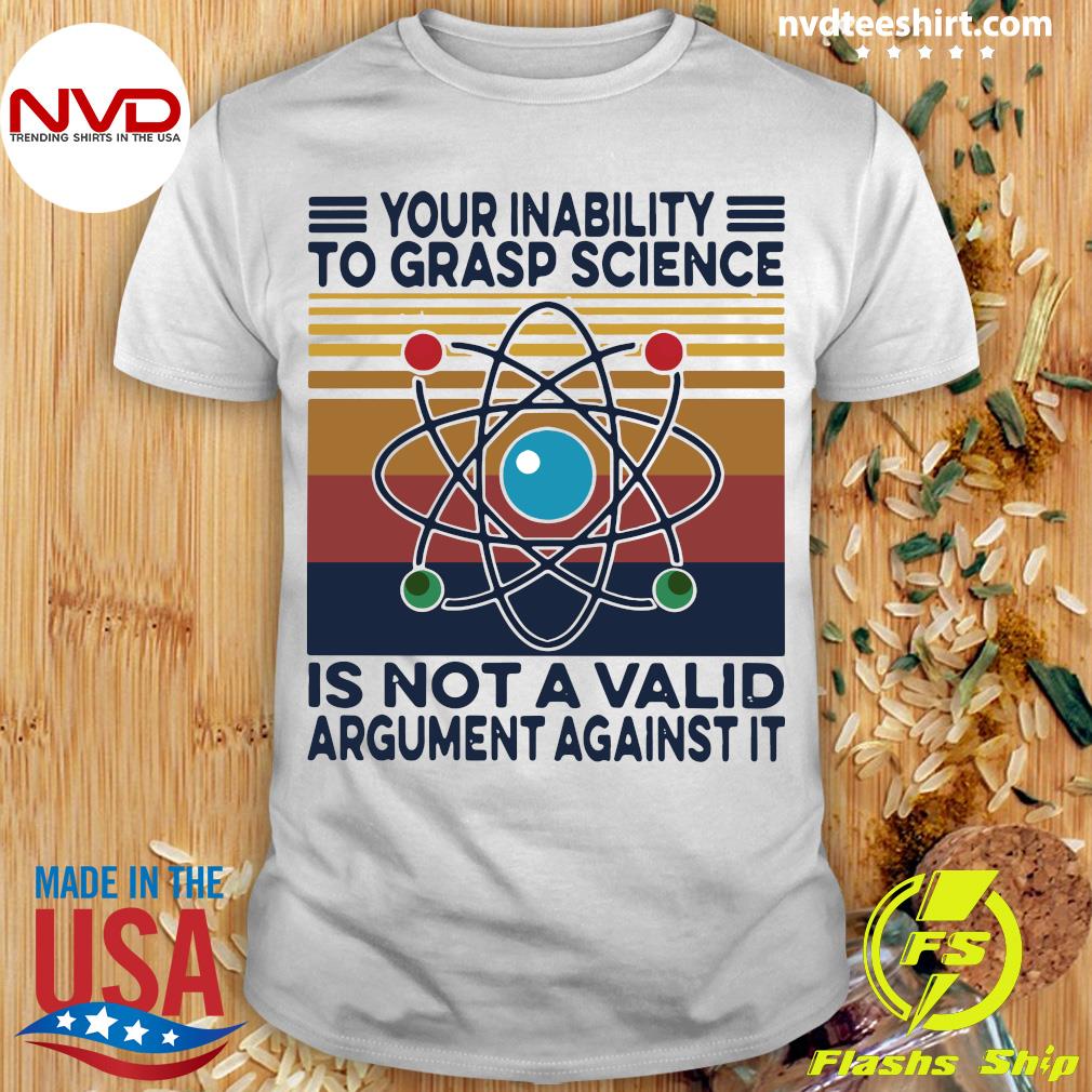 Your Inability To Grasp Science Is Not a Valid Unisex t Shirt