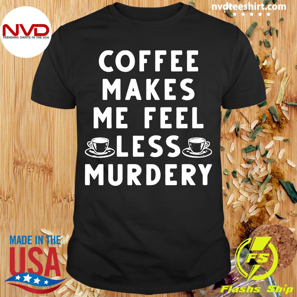 Coffee Makes Me Less Murdery | Funny, cute & nerdy t-shirts