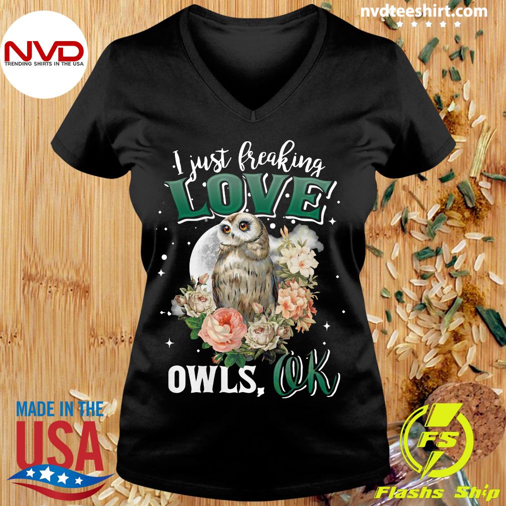 I Just Freaking Love Owls Ok Funny Unisex Shirt Nocturnal Birds Of Prey Hoot Animal Lover Cool Humor T-Shirt Sarcastic Costume Idea